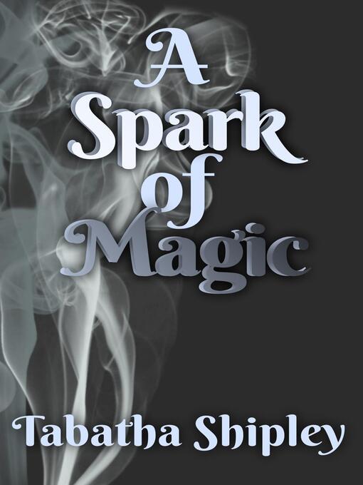 Title details for A Spark of Magic by Tabatha Shipley - Available